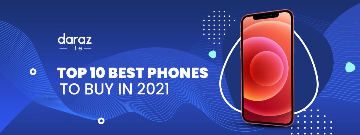  The 10 Best Phones to Buy in 2021 On Daraz