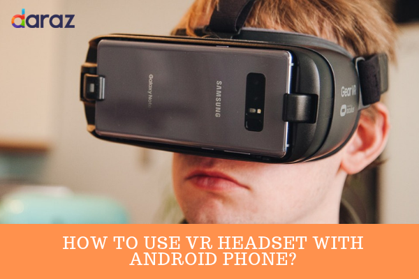  How to Use VR Headset with Android Phone?