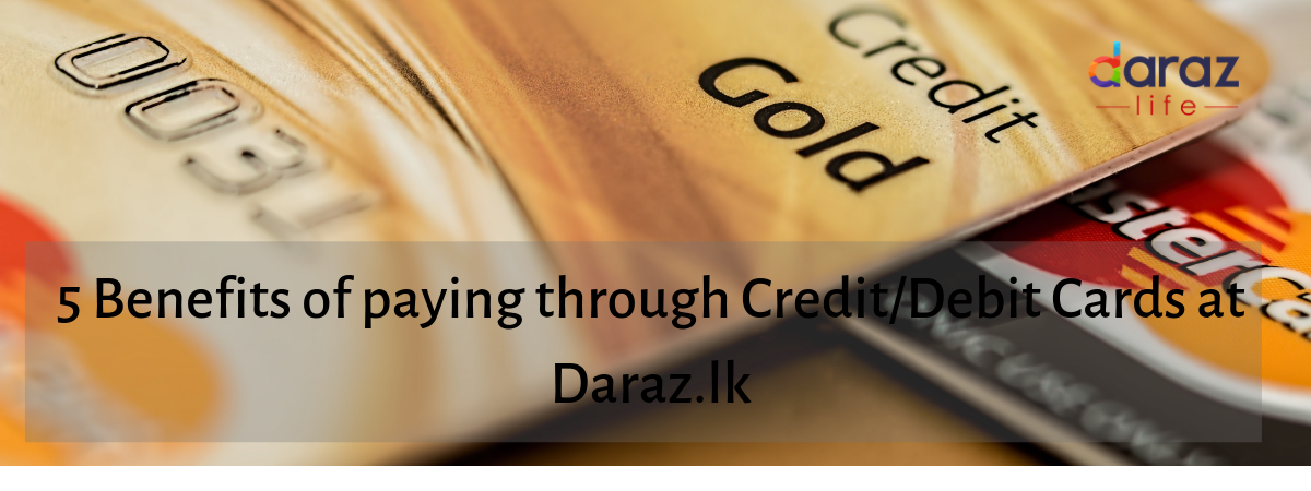  5 Benefits of Paying Through Debit/Credit Card at Daraz.lk