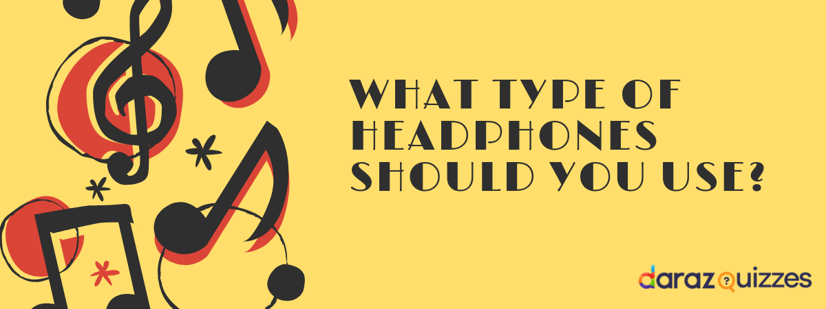  What type of headphones should you use ?