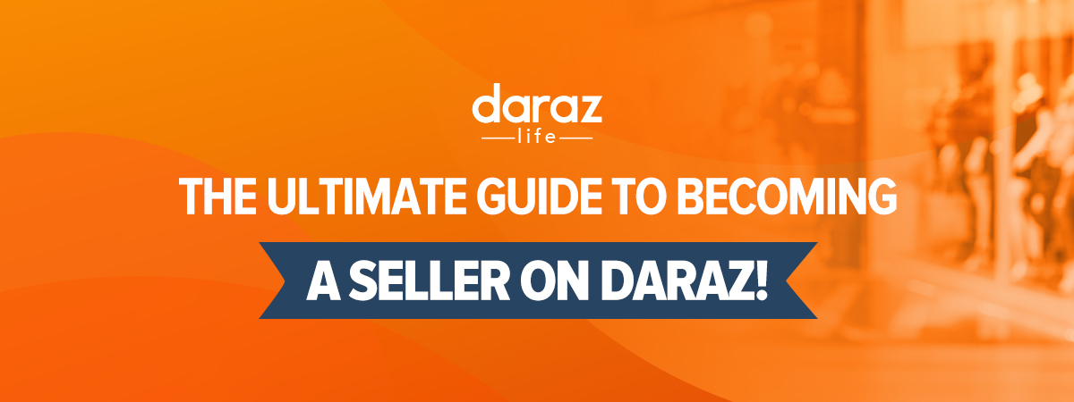  Your Complete Guide to Becoming a Seller on Daraz