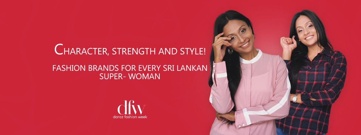  Character, Strength and Style! – Fashion Brands for Every Sri Lankan Super- woman