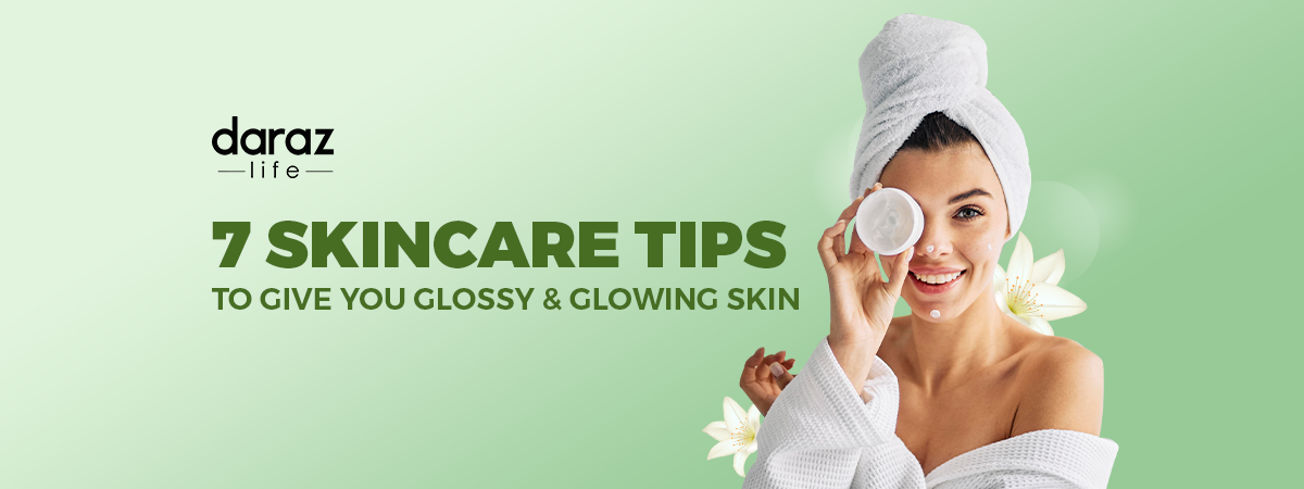  7 Skincare Tips to Give you Glossy & Glowing Skin