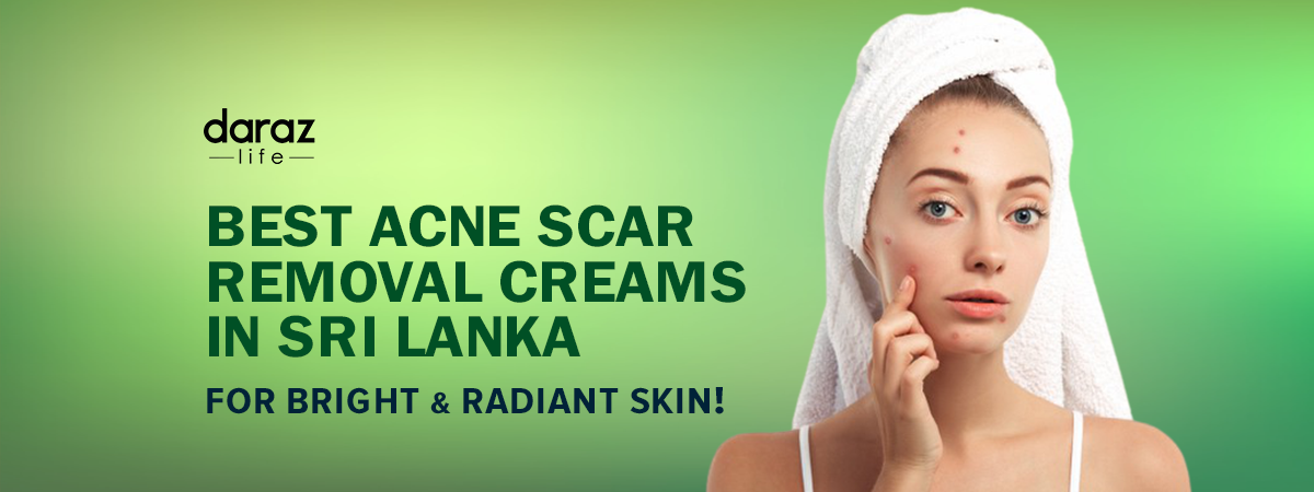  Best Acne Scar Removal Creams in Sri Lanka – For Bright & Radiant Skin!