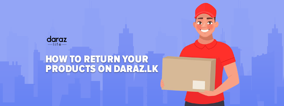 How To Return Your Products on Daraz.lk - Daraz Blog