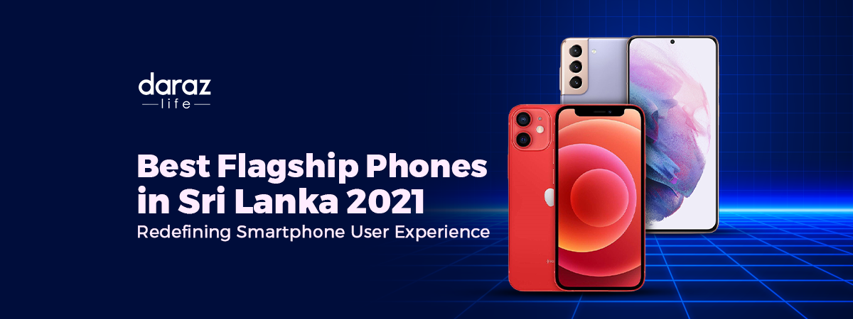  Top Flagship Phones in Sri Lanka 2021: Redefining Smartphone User Experience