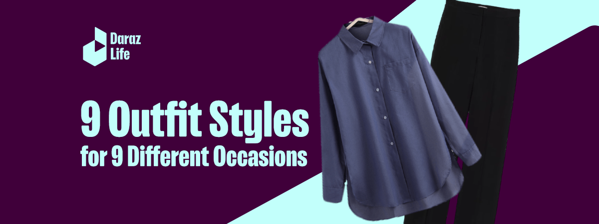  9 Outfit Styles for 9 Different Occasions: A Daraz Fashion Guide